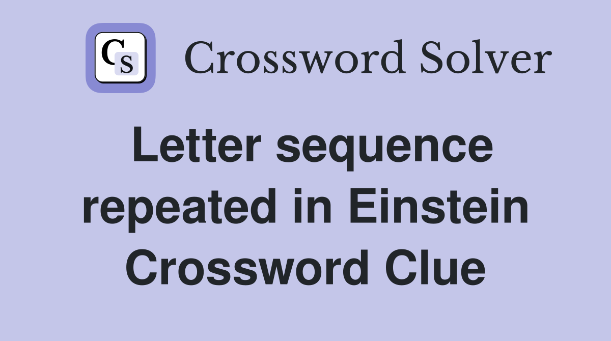 Letter sequence repeated in Einstein Crossword Clue