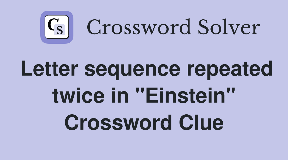 Letter sequence repeated twice in "Einstein" Crossword Clue