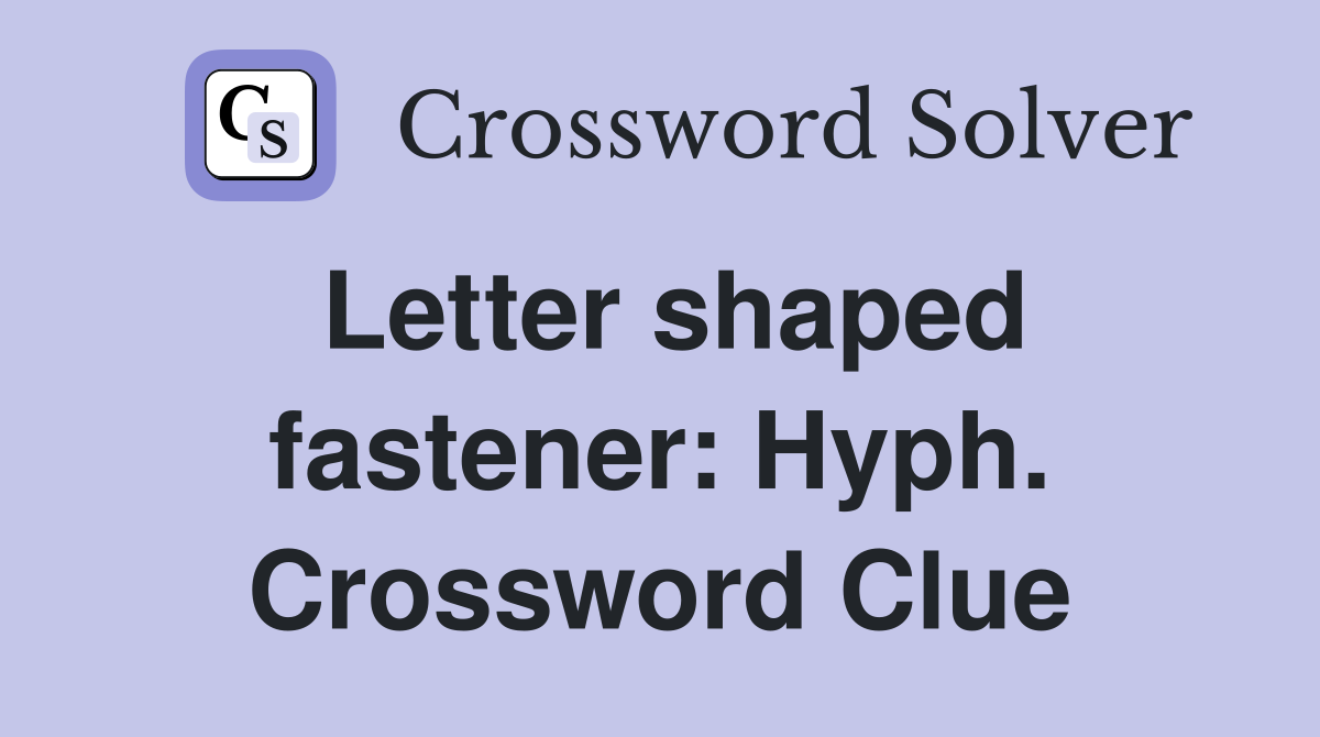 Letter shaped fastener: Hyph. Crossword Clue