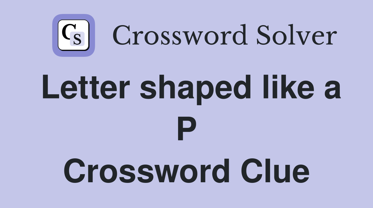 Letter shaped like a P Crossword Clue