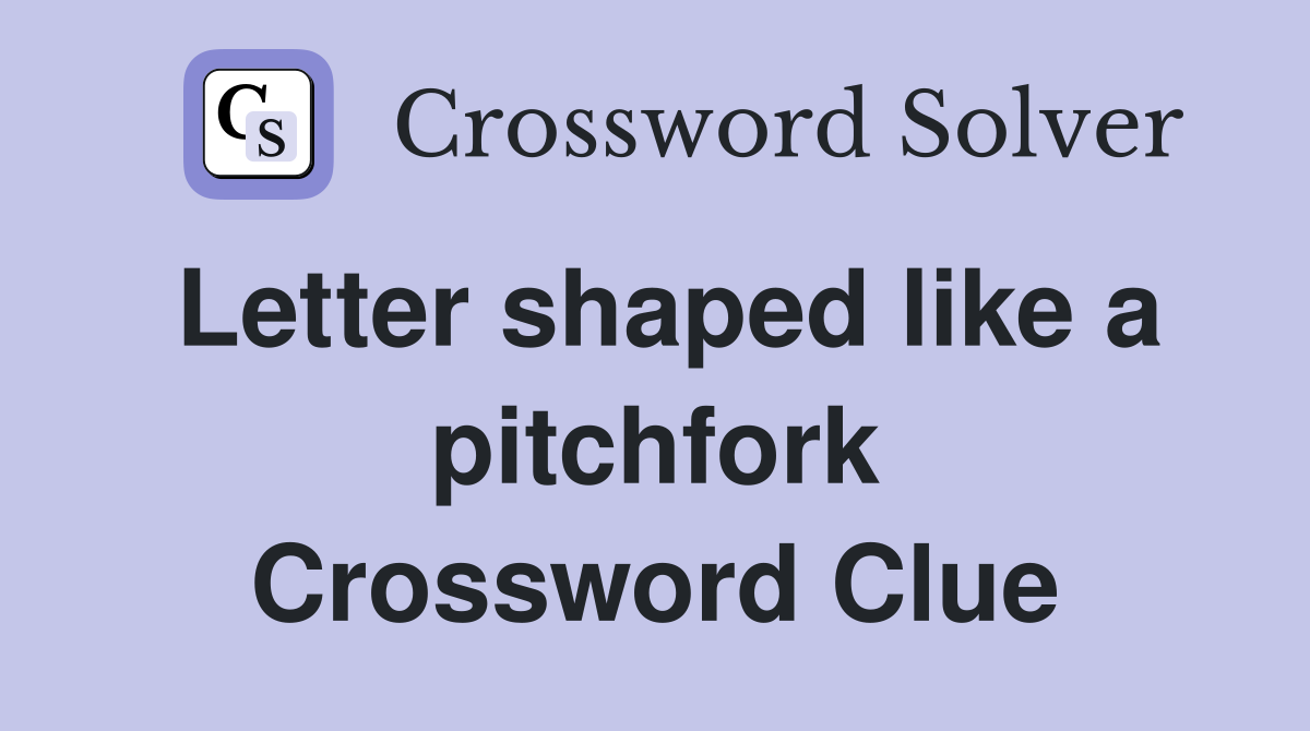 Letter shaped like a pitchfork Crossword Clue
