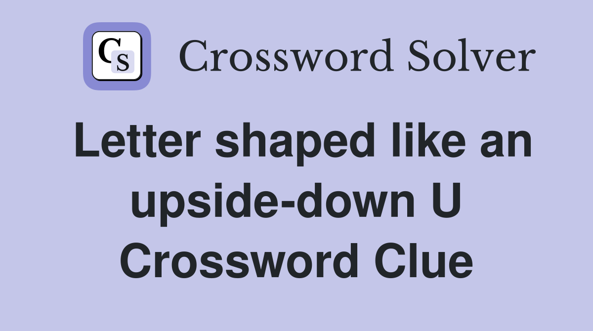 Letter shaped like an upside-down U Crossword Clue
