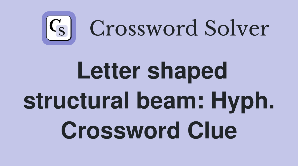 Letter shaped structural beam: Hyph. Crossword Clue