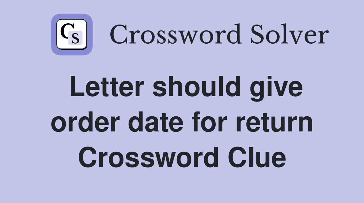 Letter should give order date for return Crossword Clue