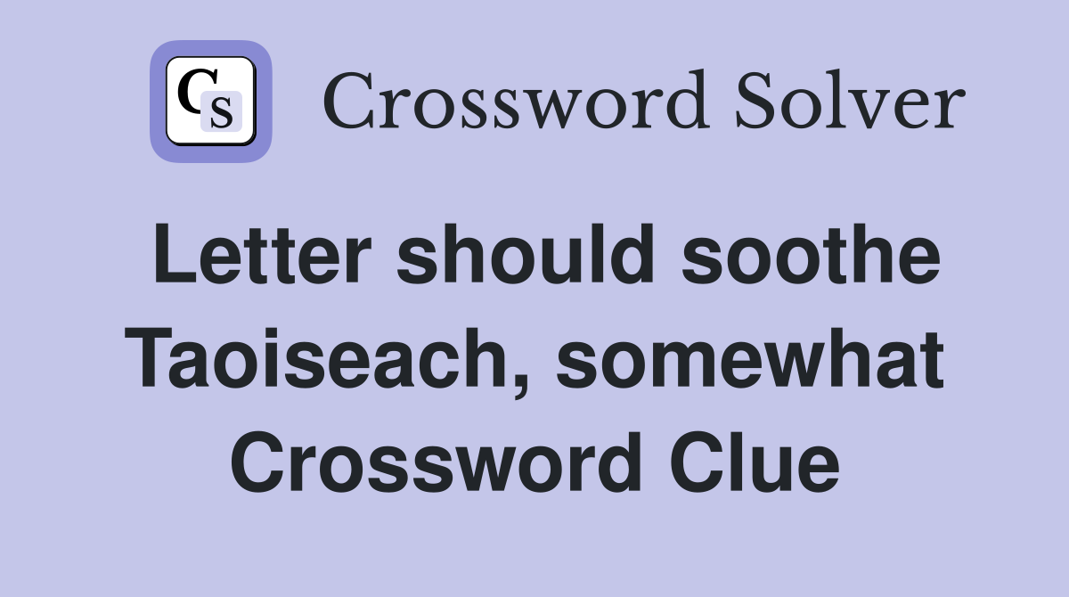 Letter should soothe Taoiseach, somewhat Crossword Clue