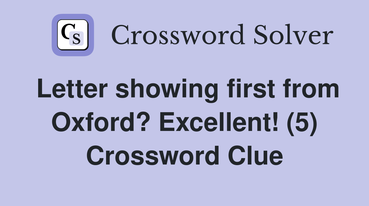 Letter showing first from Oxford? Excellent! (5) Crossword Clue
