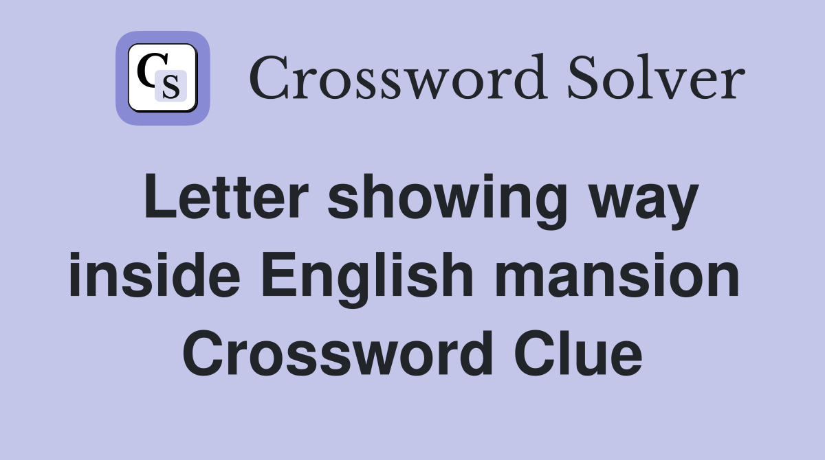 Letter showing way inside English mansion  Crossword Clue