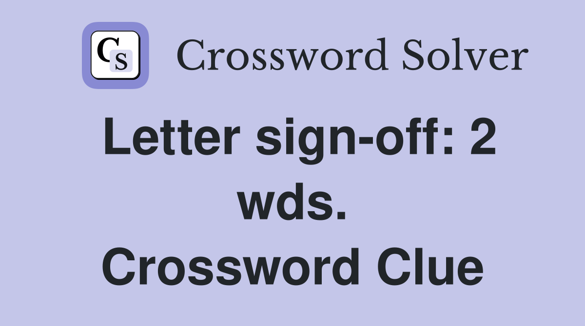 Letter sign-off: 2 wds. Crossword Clue