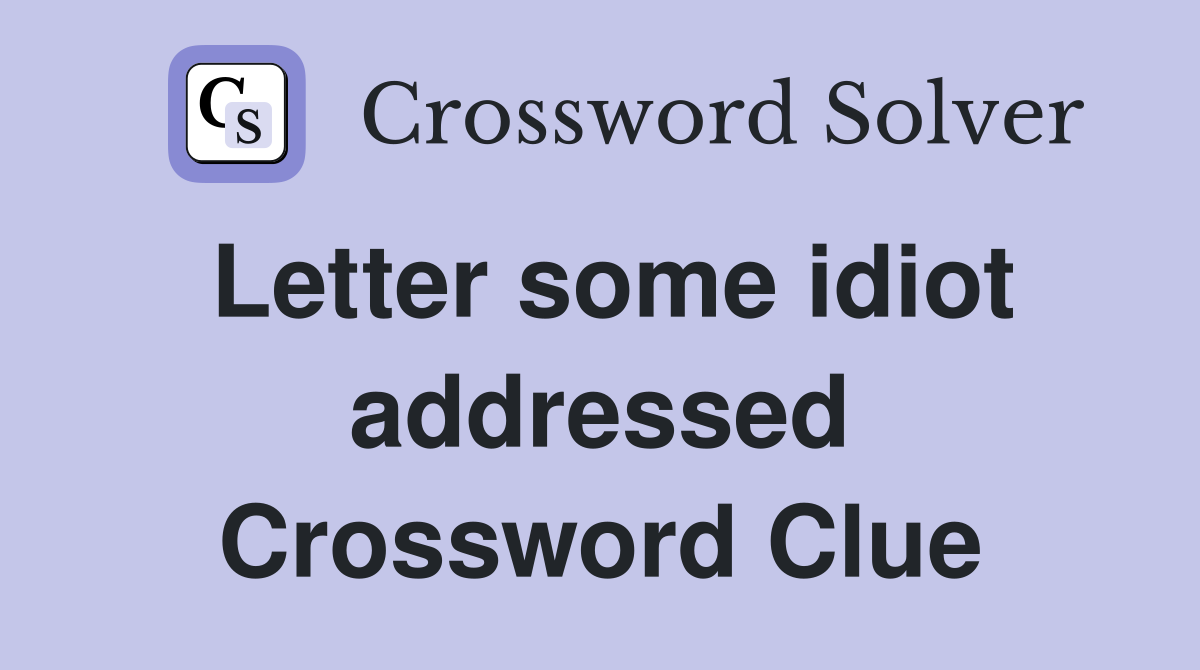 Letter some idiot addressed Crossword Clue