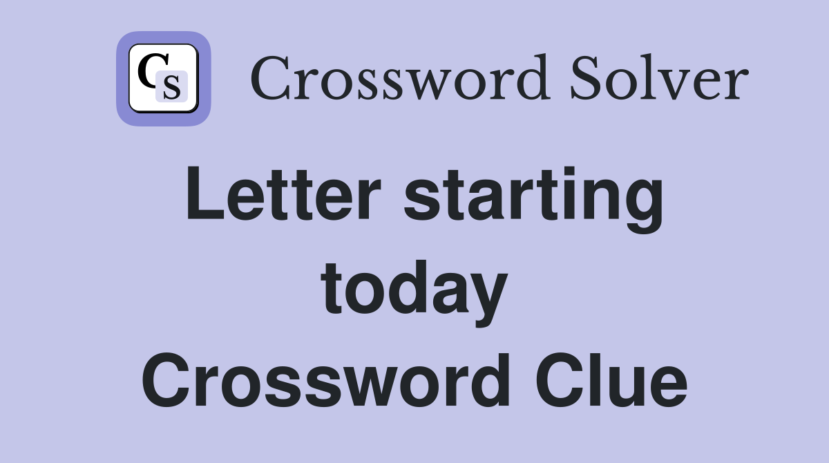 Letter starting today Crossword Clue