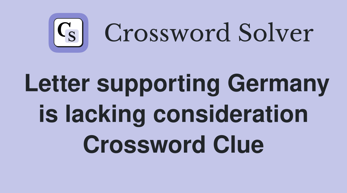 Letter supporting Germany is lacking consideration Crossword Clue