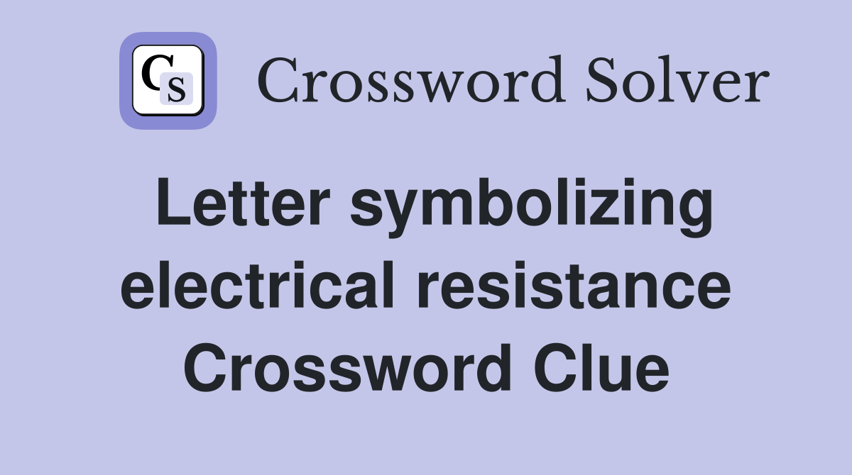 Letter symbolizing electrical resistance Crossword Clue