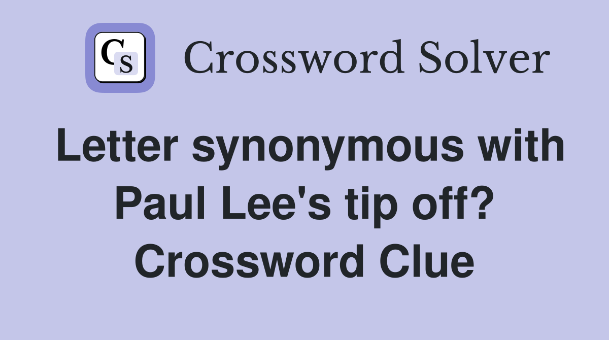 Letter synonymous with Paul Lee's tip off? Crossword Clue