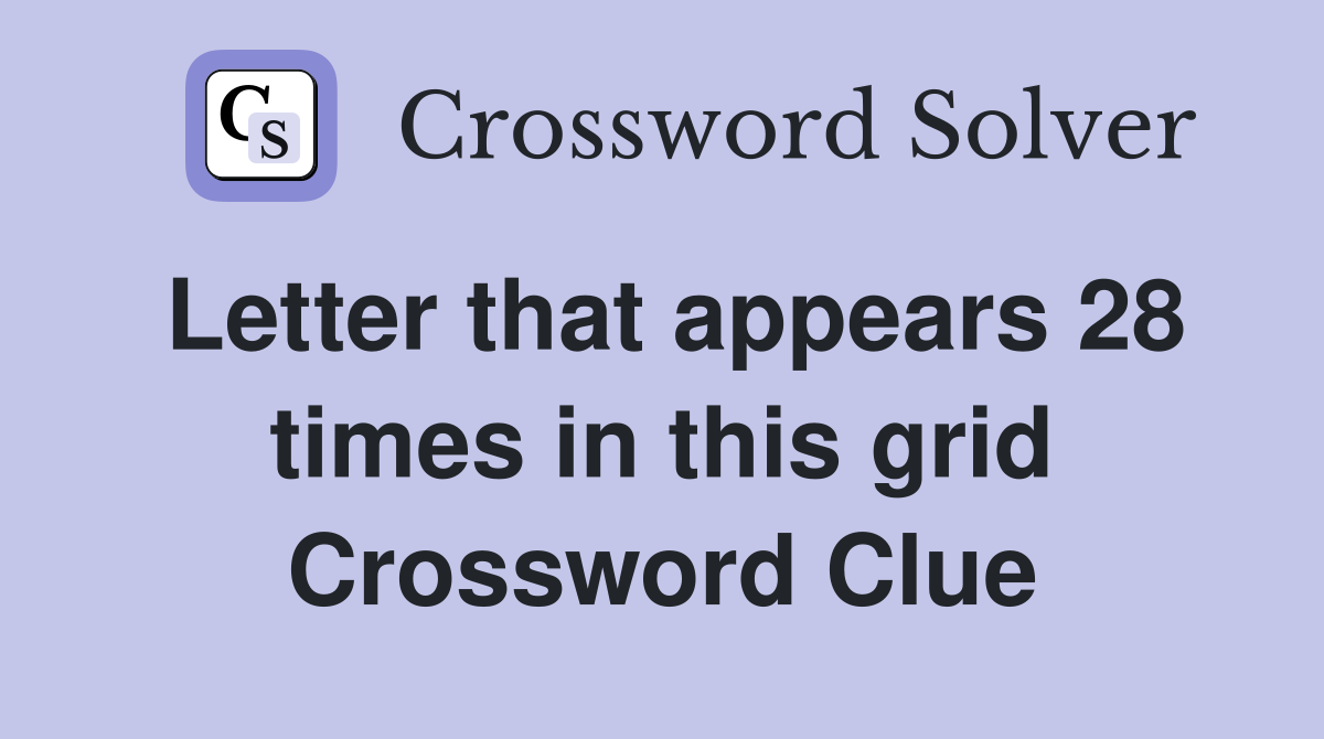 Letter that appears 28 times in this grid Crossword Clue