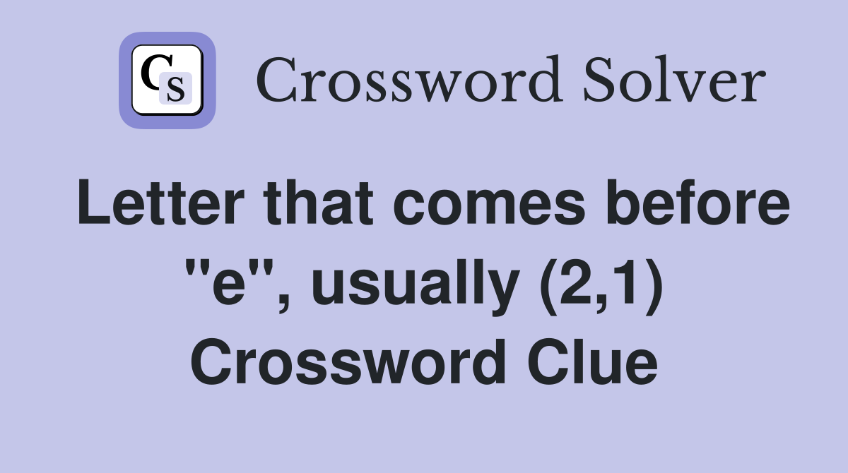 Letter that comes before "e", usually (2,1) Crossword Clue