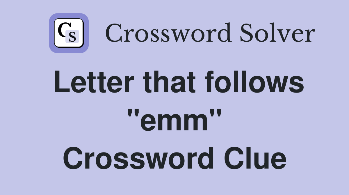 Letter that follows "emm" Crossword Clue