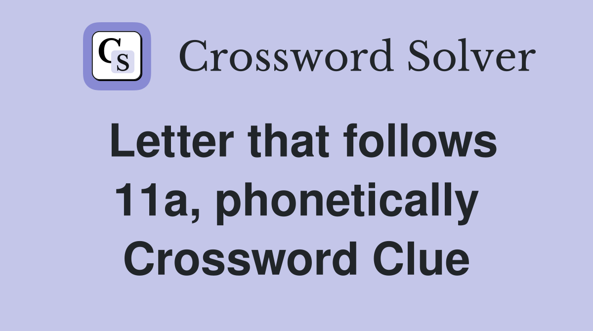 Letter that follows 11a, phonetically Crossword Clue