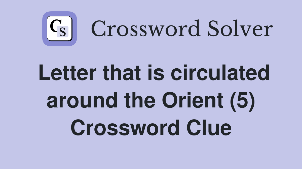 Letter that is circulated around the Orient (5) Crossword Clue