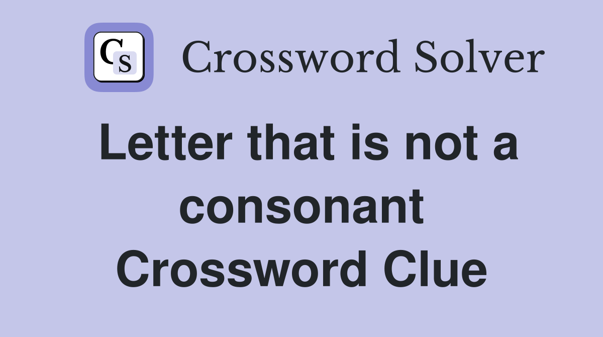 Letter that is not a consonant Crossword Clue