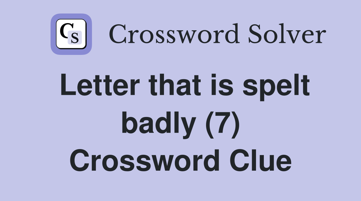 Letter that is spelt badly (7) Crossword Clue