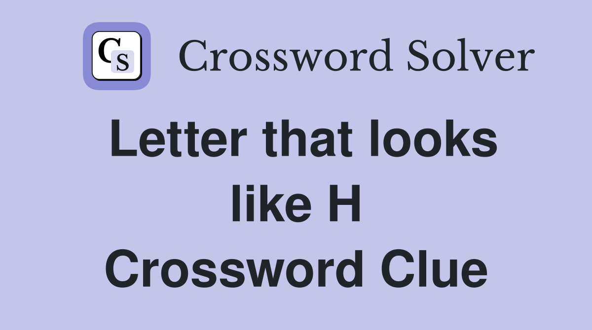 Letter that looks like H Crossword Clue