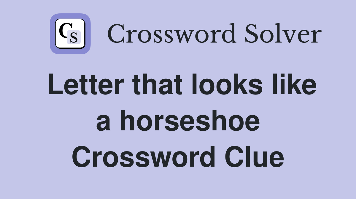 Letter that looks like a horseshoe Crossword Clue
