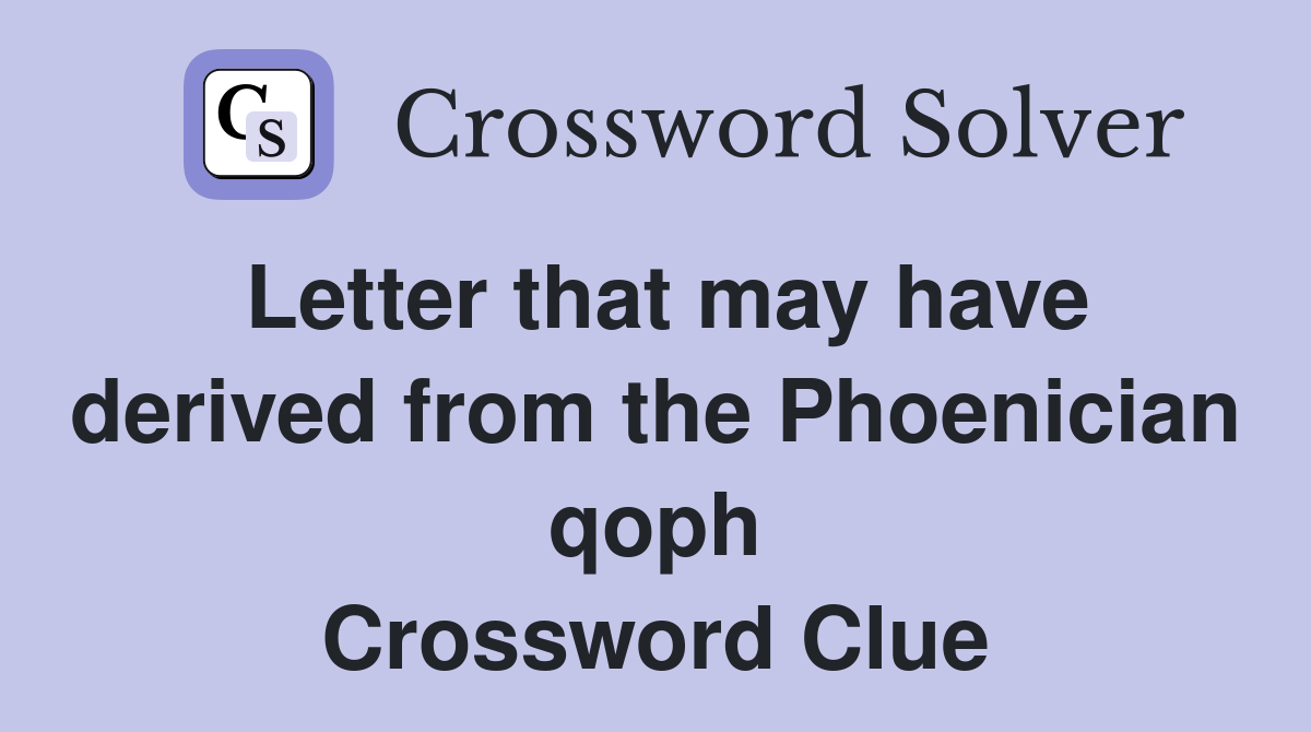Letter that may have derived from the Phoenician qoph Crossword Clue