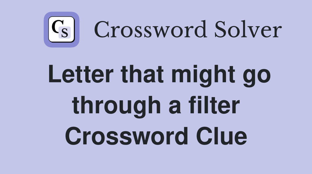 Letter that might go through a filter Crossword Clue