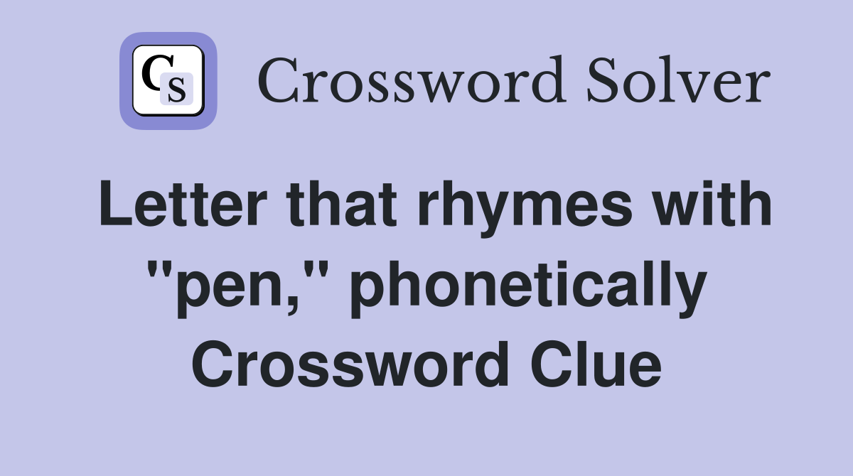 Letter that rhymes with "pen," phonetically Crossword Clue