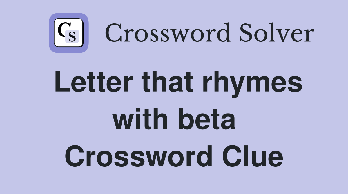 Letter that rhymes with beta Crossword Clue