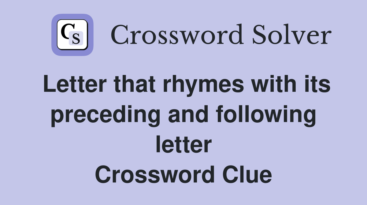Letter that rhymes with its preceding and following letter Crossword Clue