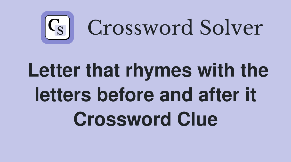 Letter that rhymes with the letters before and after it Crossword Clue