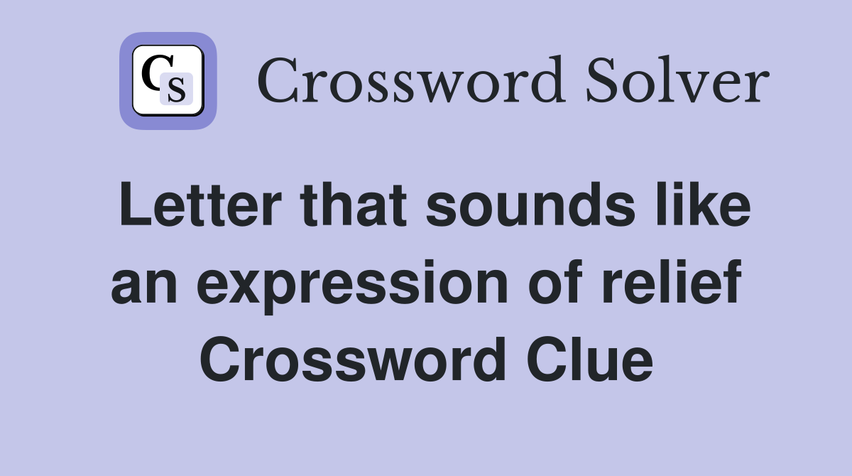 Letter that sounds like an expression of relief Crossword Clue