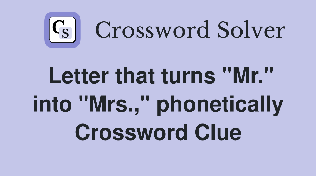 Letter that turns "Mr." into "Mrs.," phonetically Crossword Clue