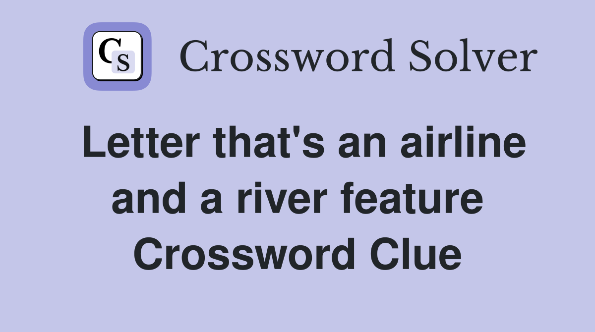 Letter that's an airline and a river feature Crossword Clue
