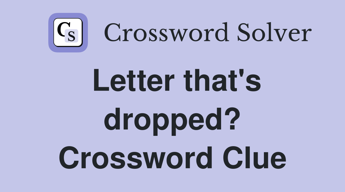 Letter that's dropped? Crossword Clue