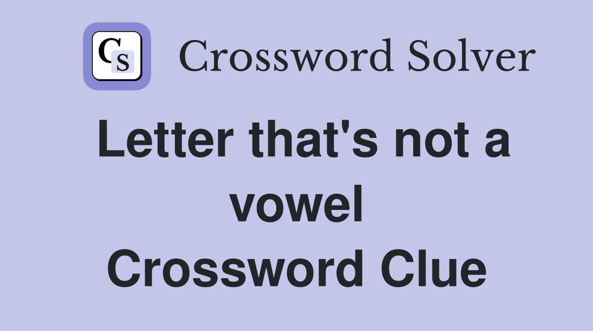 Letter that's not a vowel Crossword Clue