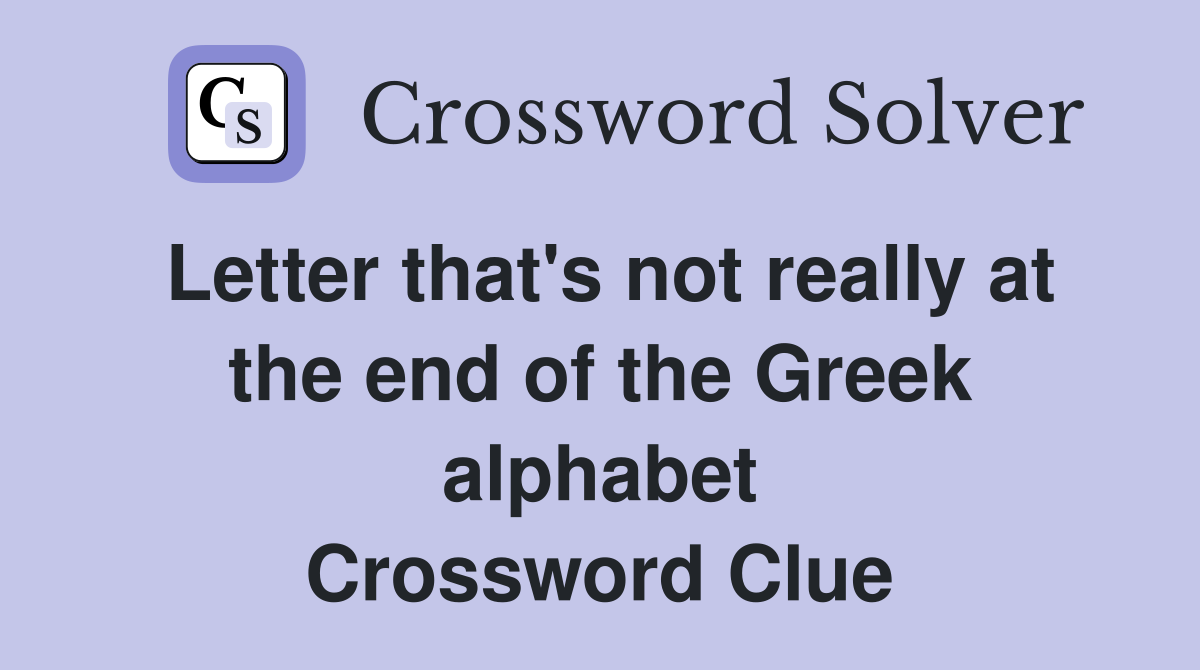 Letter that's not really at the end of the Greek alphabet Crossword Clue