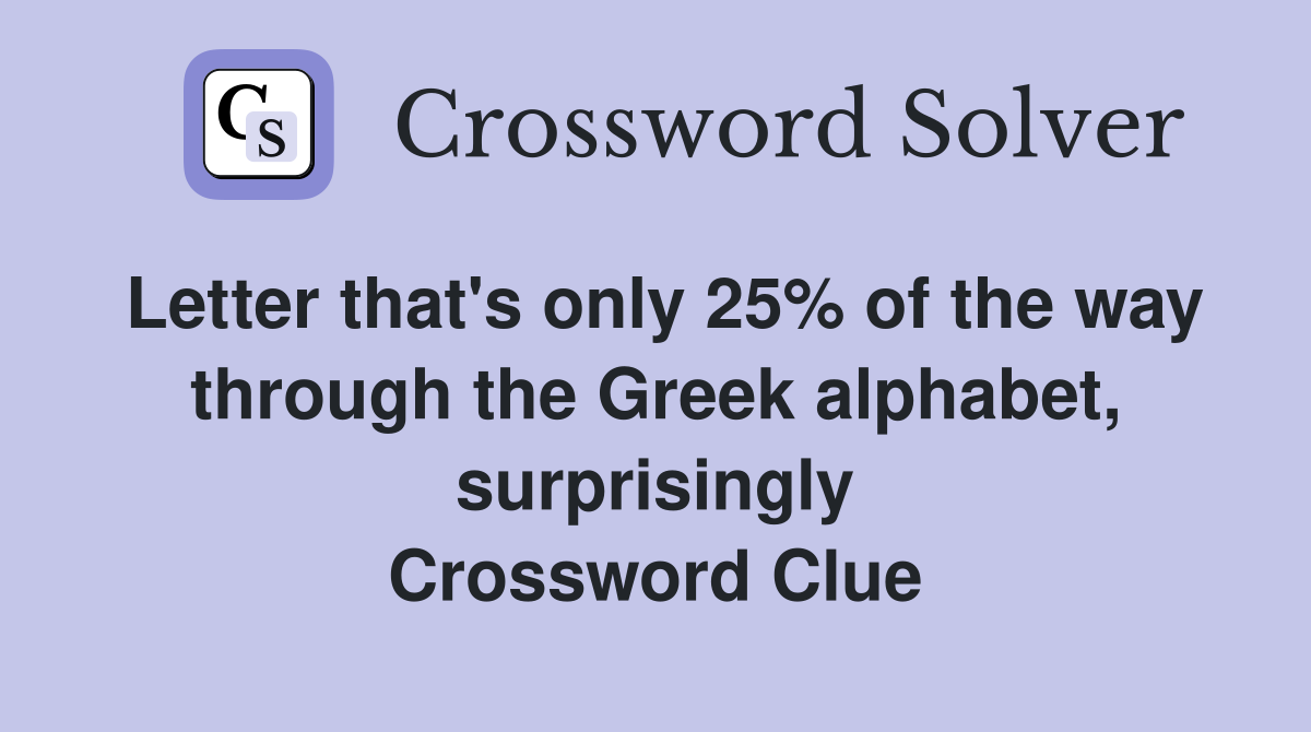 Letter that's only 25% of the way through the Greek alphabet, surprisingly Crossword Clue