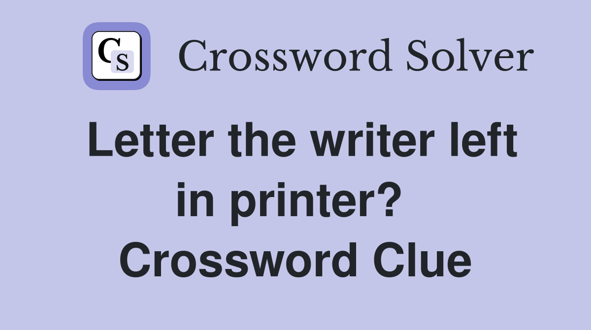 Letter the writer left in printer?  Crossword Clue