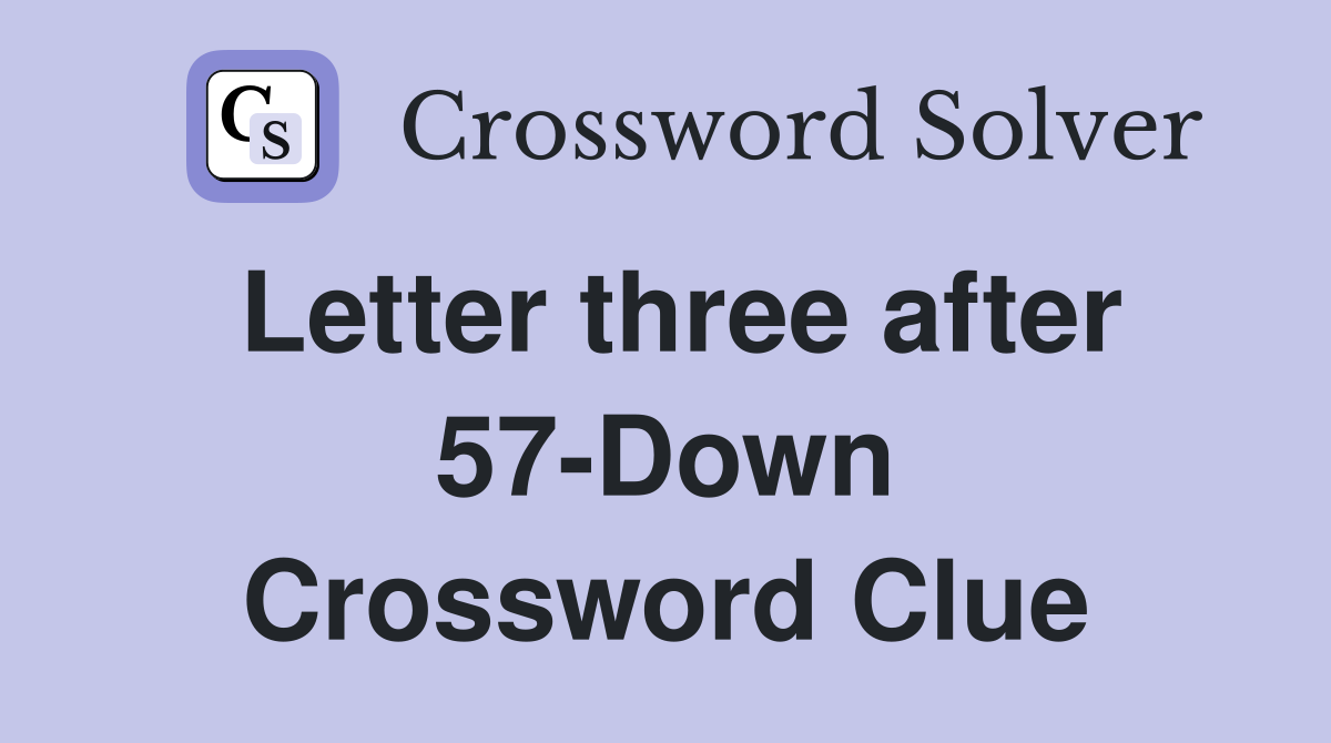 Letter three after 57-Down Crossword Clue