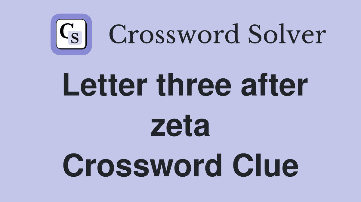 Letter three after zeta Crossword Clue