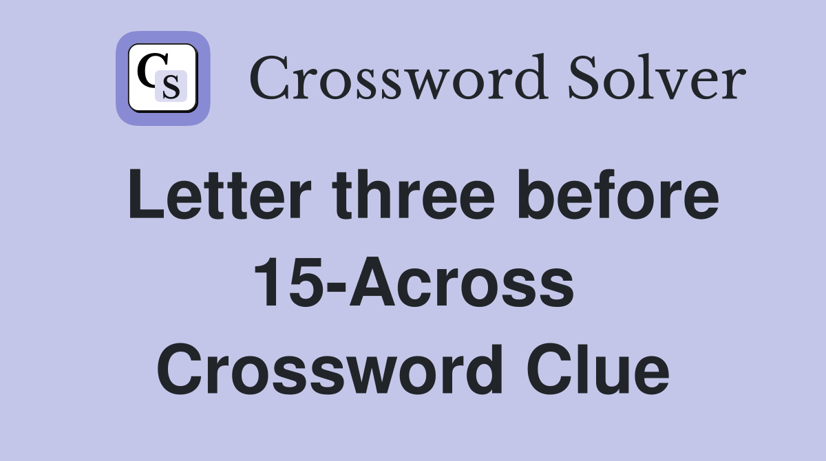 Letter three before 15-Across Crossword Clue