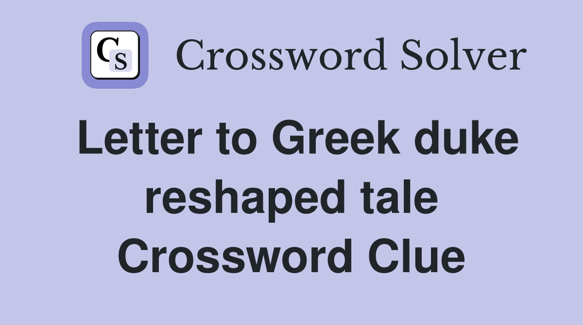 Letter to Greek duke reshaped tale Crossword Clue
