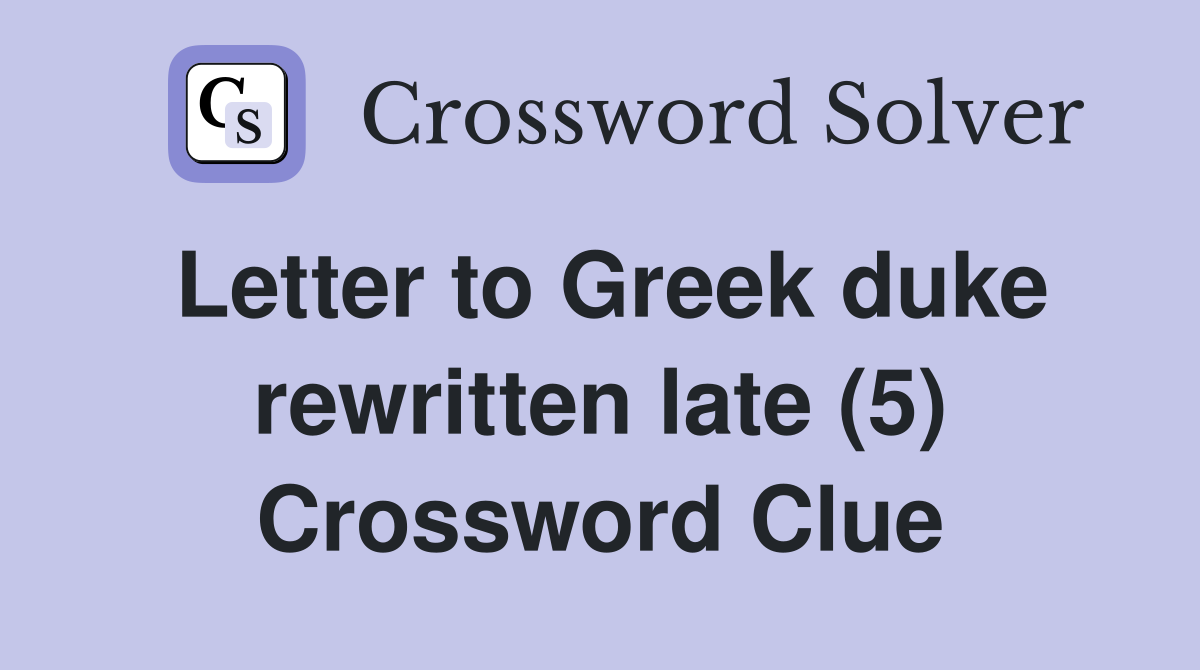Letter to Greek duke rewritten late (5) Crossword Clue