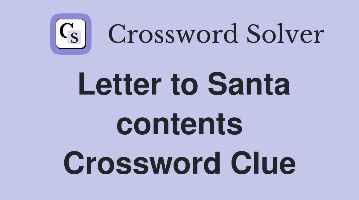 Letter to Santa contents Crossword Clue
