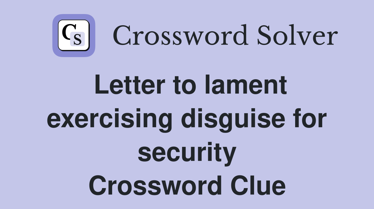 Letter to lament exercising disguise for security Crossword Clue