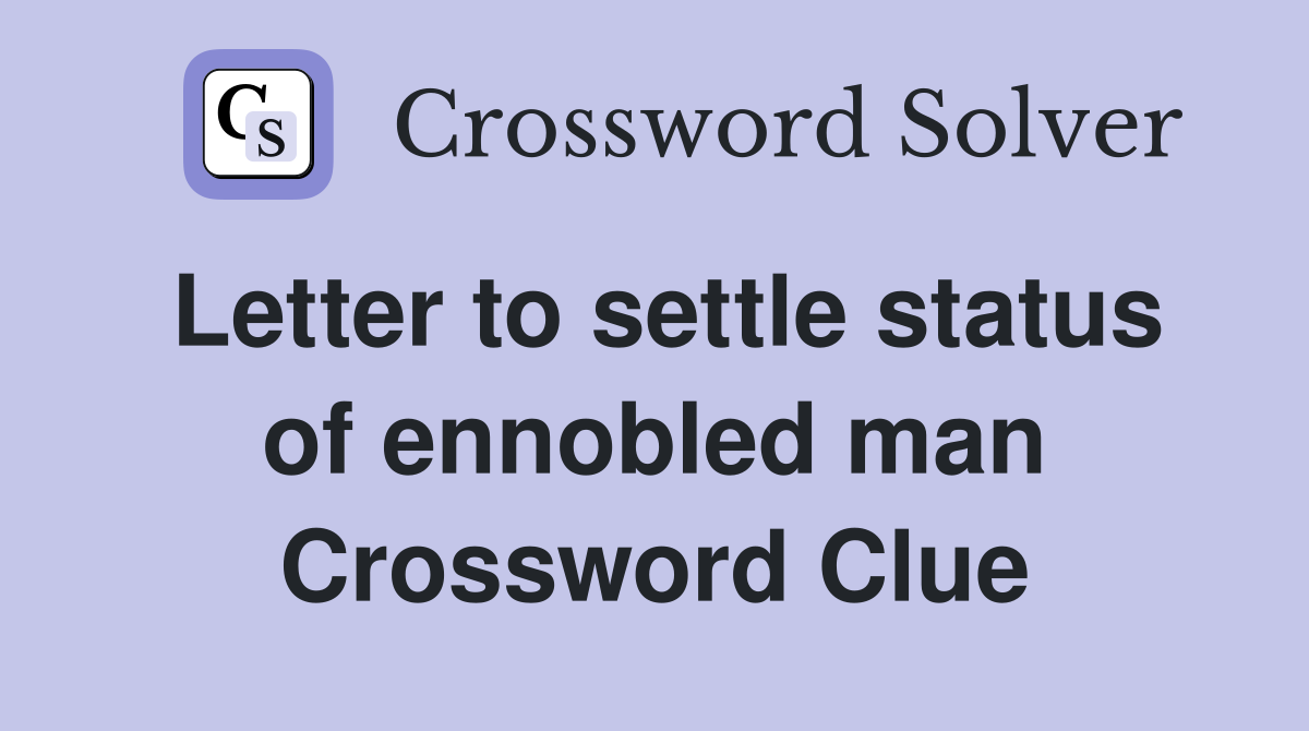 Letter to settle status of ennobled man Crossword Clue