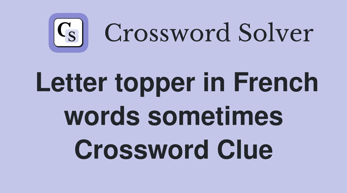 Letter topper in French words sometimes Crossword Clue
