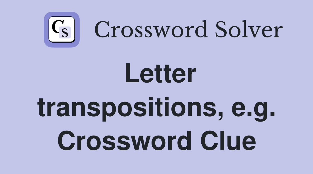 Letter transpositions, e.g. Crossword Clue